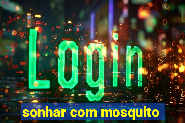 sonhar com mosquito